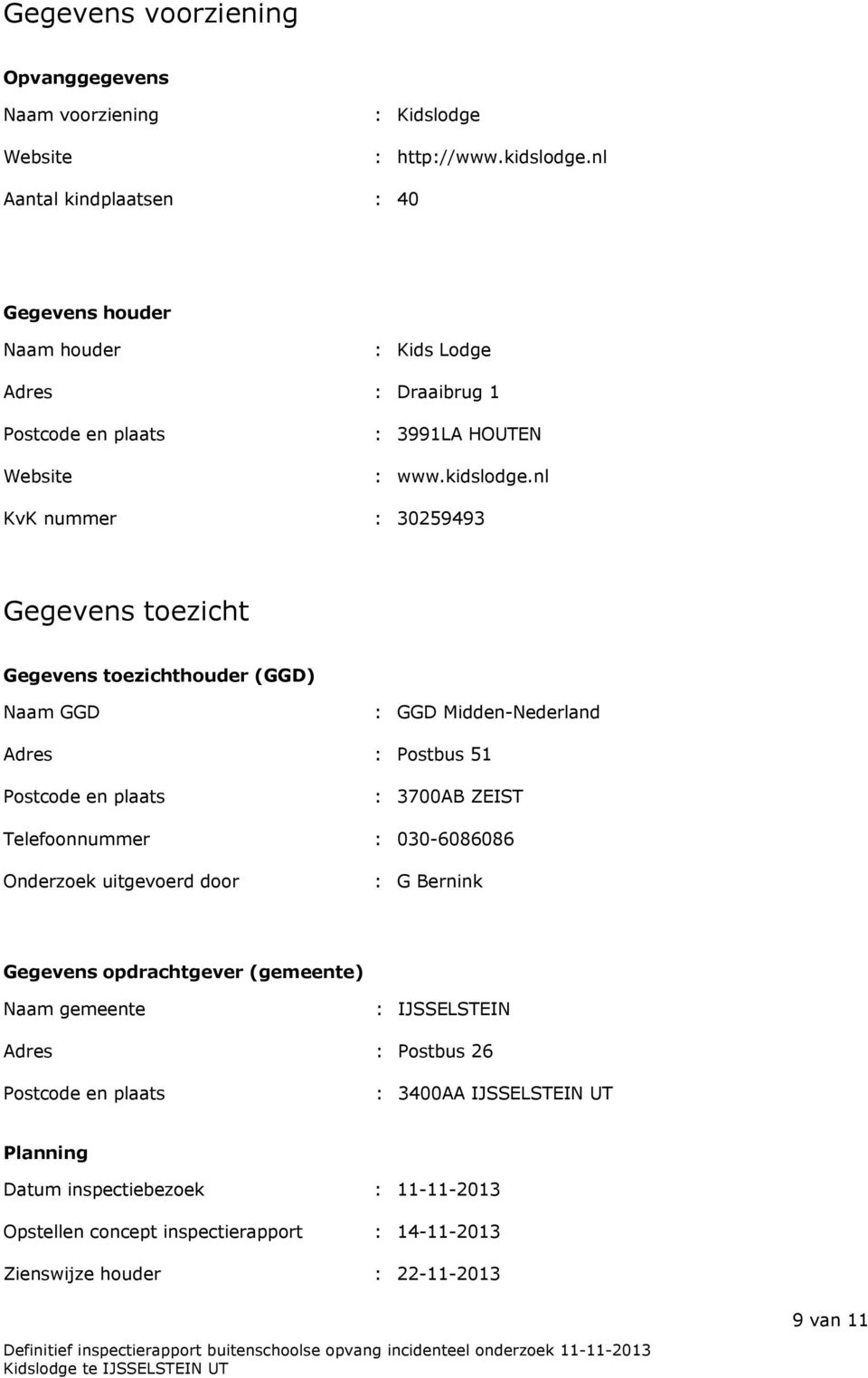 nl KvK nummer : 30259493 Gegevens toezicht Gegevens toezichthouder (GGD) Naam GGD : GGD Midden-Nederland Adres : Postbus 51 Postcode en plaats : 3700AB ZEIST Telefoonnummer :