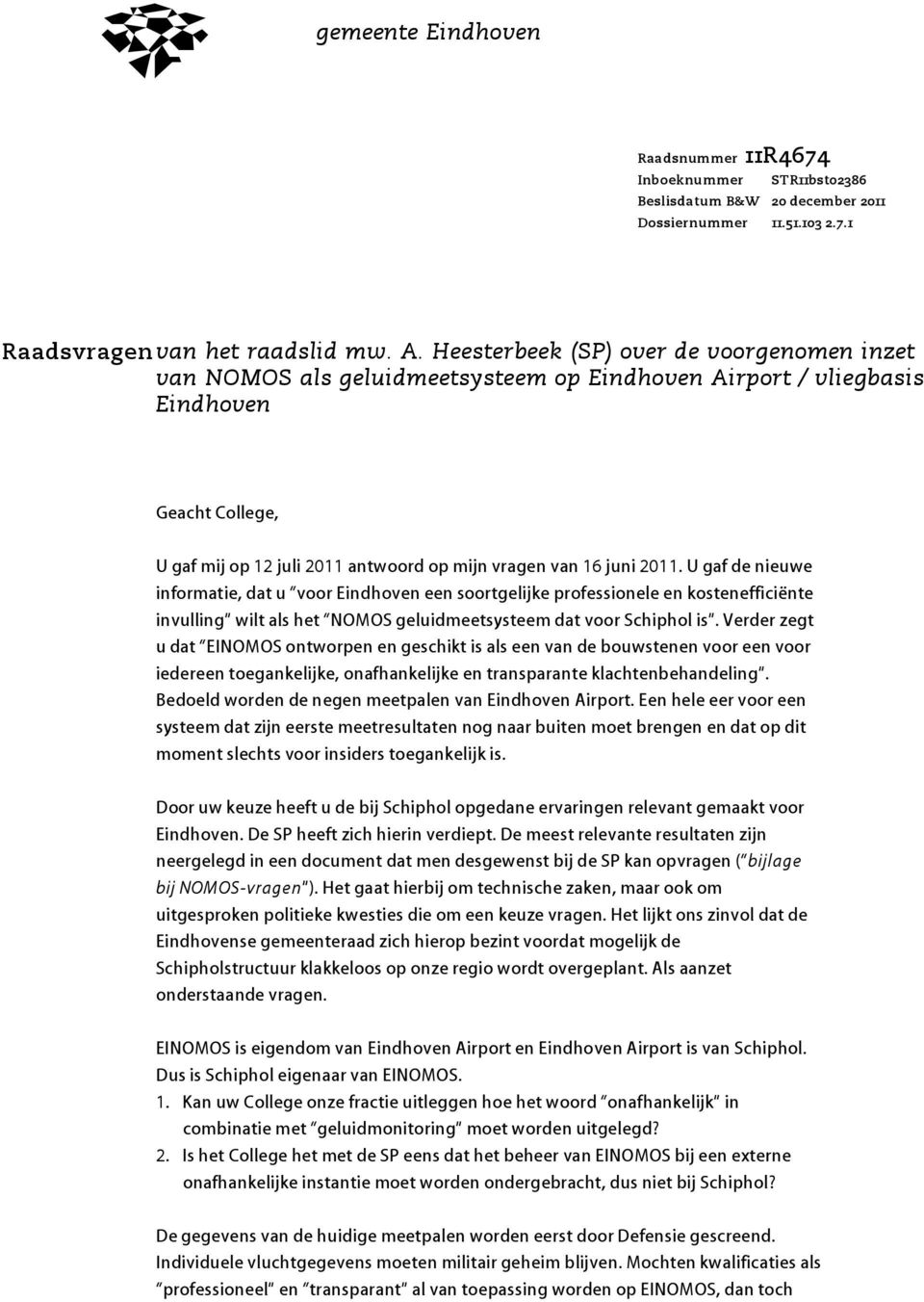 2011. U gaf de nieuwe informatie, dat u voor Eindhoven een soortgelijke professionele en kostenefficiënte invulling wilt als het NOMOS geluidmeetsysteem dat voor Schiphol is.