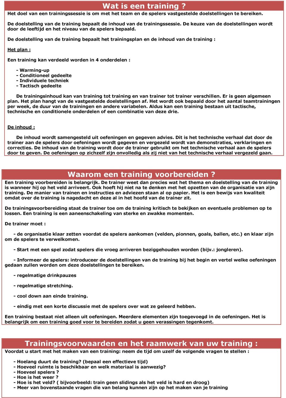 De doelselling van de raining bepaal he rainingsplan en de inhoud van de raining : He plan : Een raining kan verdeeld worden in 4 onderdelen : - Warming-up - Condiioneel gedeele - Individuele echniek