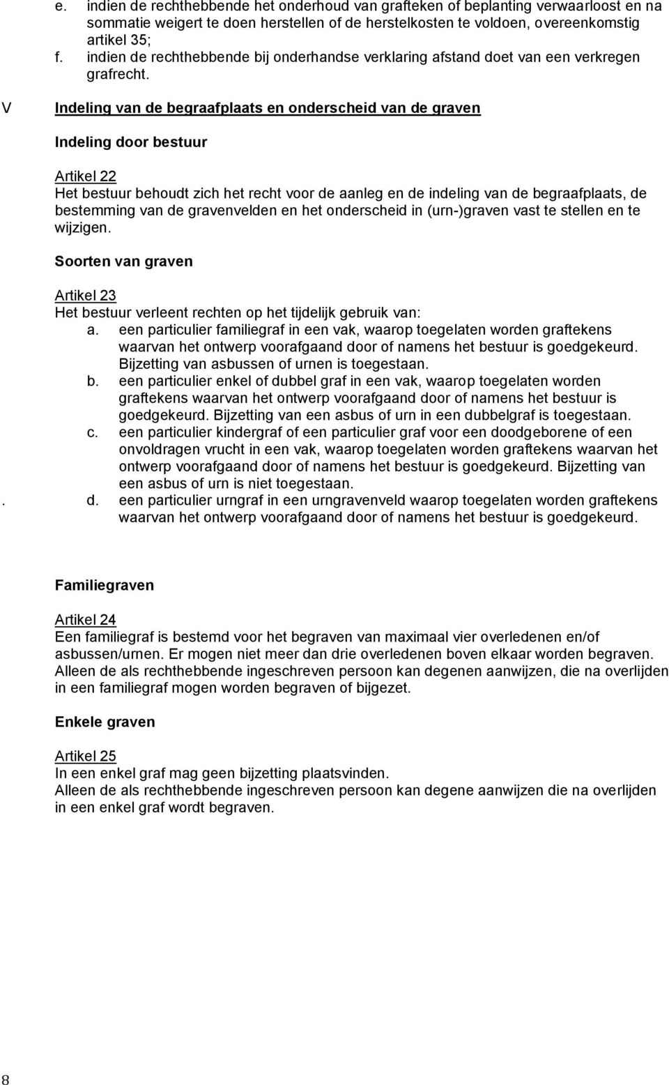 V Indeling van de begraafplaats en onderscheid van de graven Indeling door bestuur Artikel 22 Het bestuur behoudt zich het recht voor de aanleg en de indeling van de begraafplaats, de bestemming van