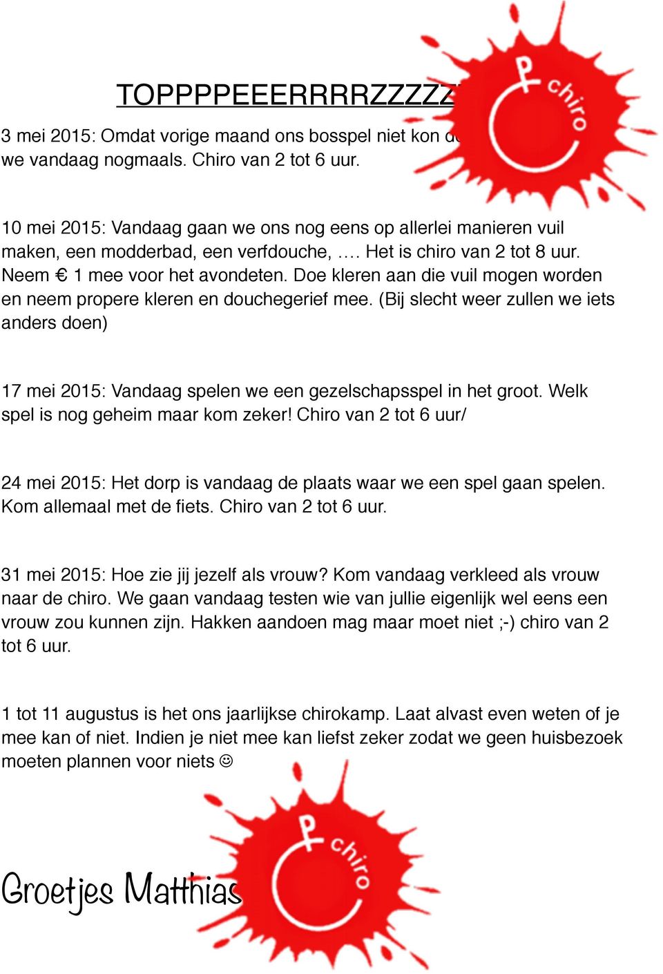 Doe kleren aan die vuil mogen worden en neem propere kleren en douchegerief mee. (Bij slecht weer zullen we iets anders doen) 17 mei 2015: Vandaag spelen we een gezelschapsspel in het groot.