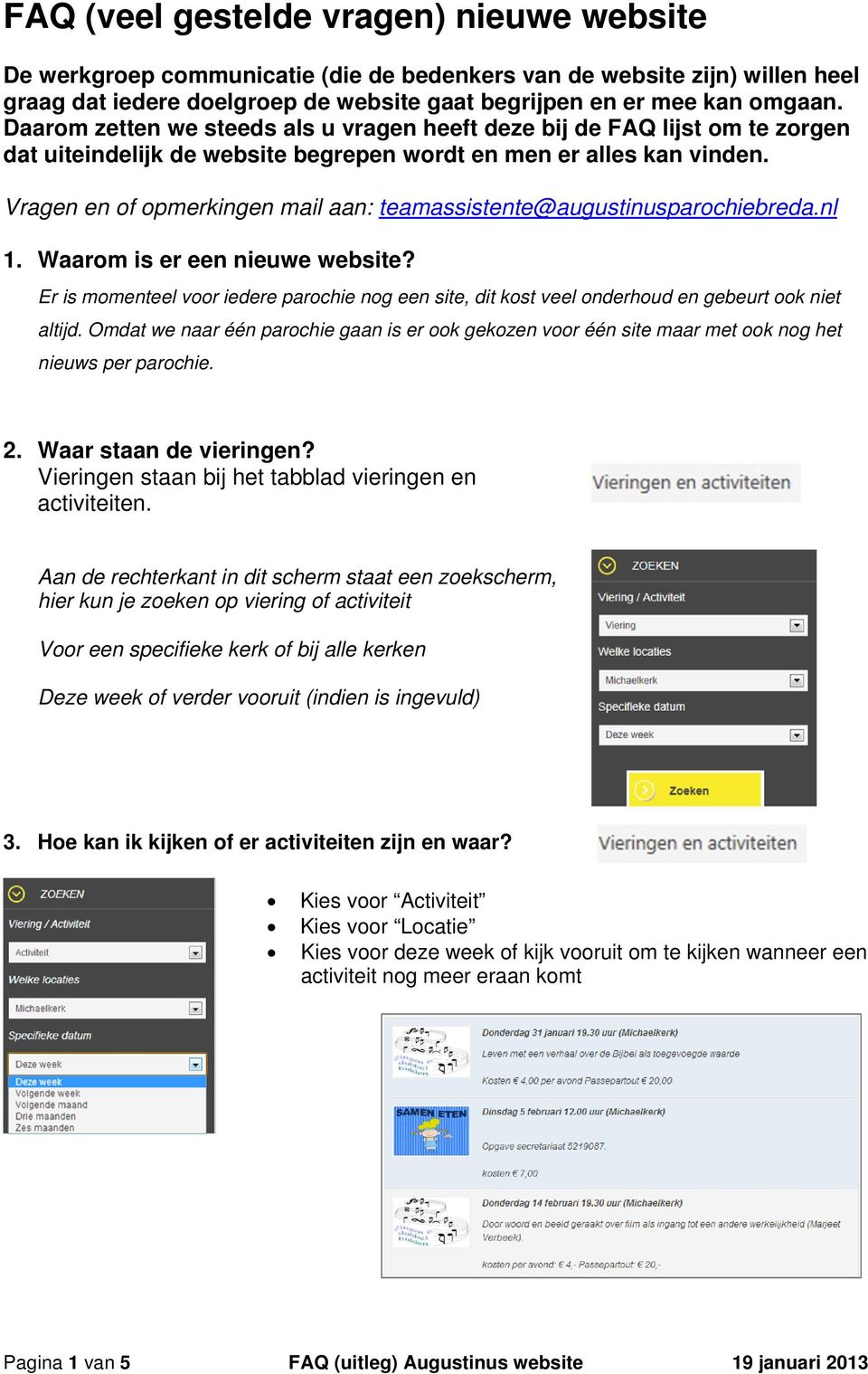 Vragen en of opmerkingen mail aan: teamassistente@augustinusparochiebreda.nl 1. Waarom is er een nieuwe website?