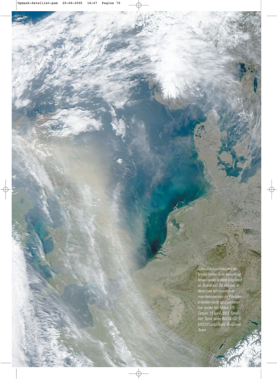 De tint van de Noordzee ten noorden en noordwesten van de Waddeneilanden duidt op