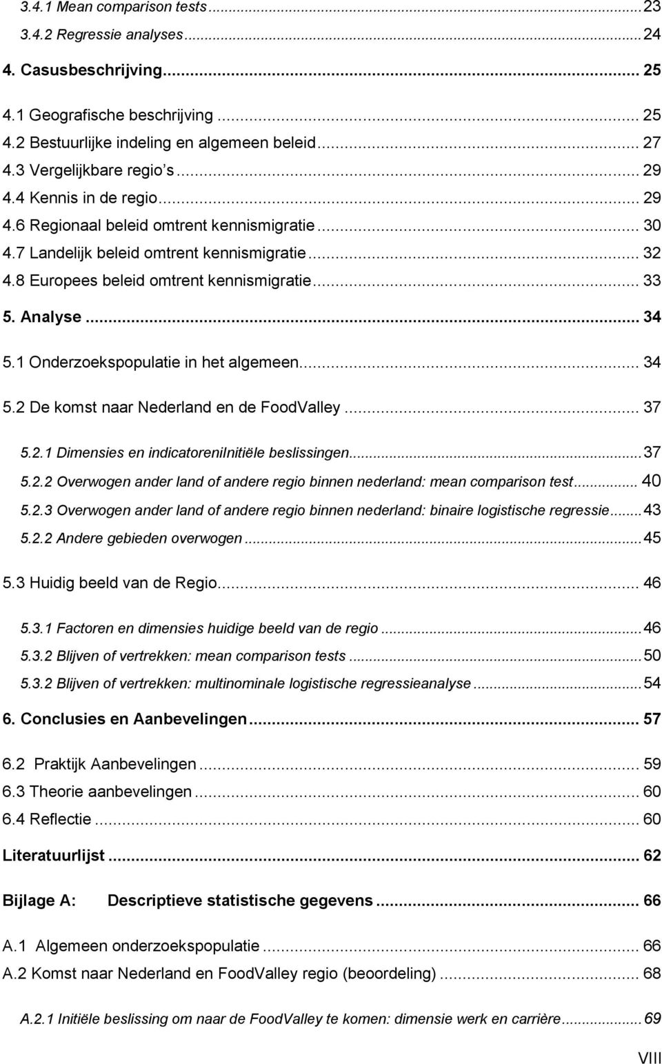 8 Europees beleid omtrent kennismigratie... 33 5. Analyse... 34 5.1 Onderzoekspopulatie in het algemeen... 34 5.2 De komst naar Nederland en de FoodValley... 37 5.2.1 Dimensies en indicatoreniinitiële beslissingen.