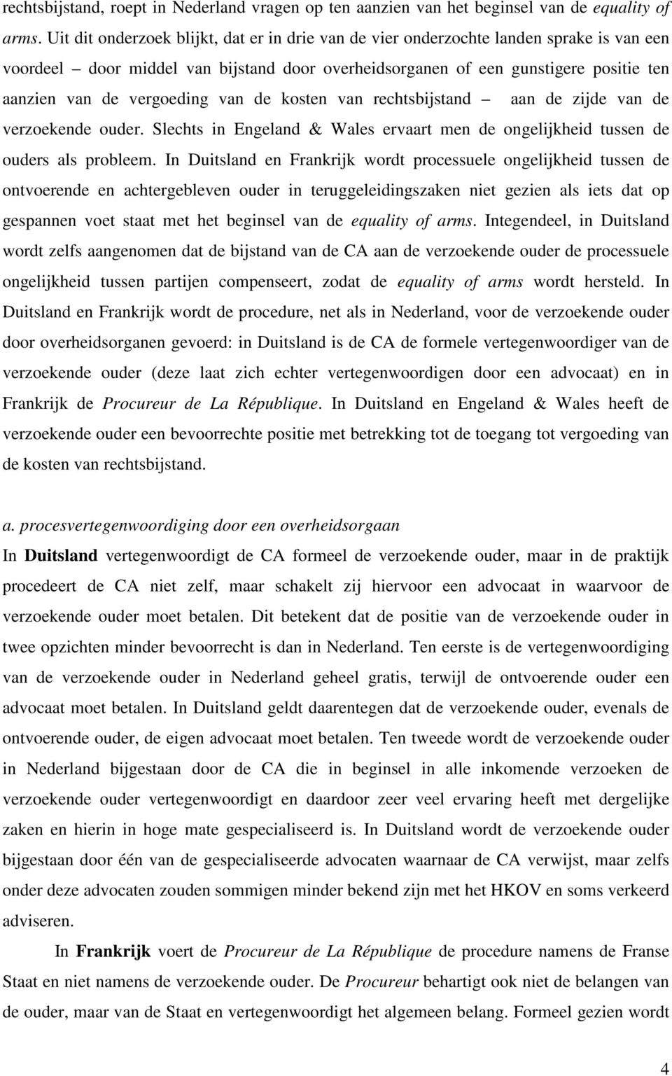 vergoeding van de kosten van rechtsbijstand aan de zijde van de verzoekende ouder. Slechts in Engeland & Wales ervaart men de ongelijkheid tussen de ouders als probleem.