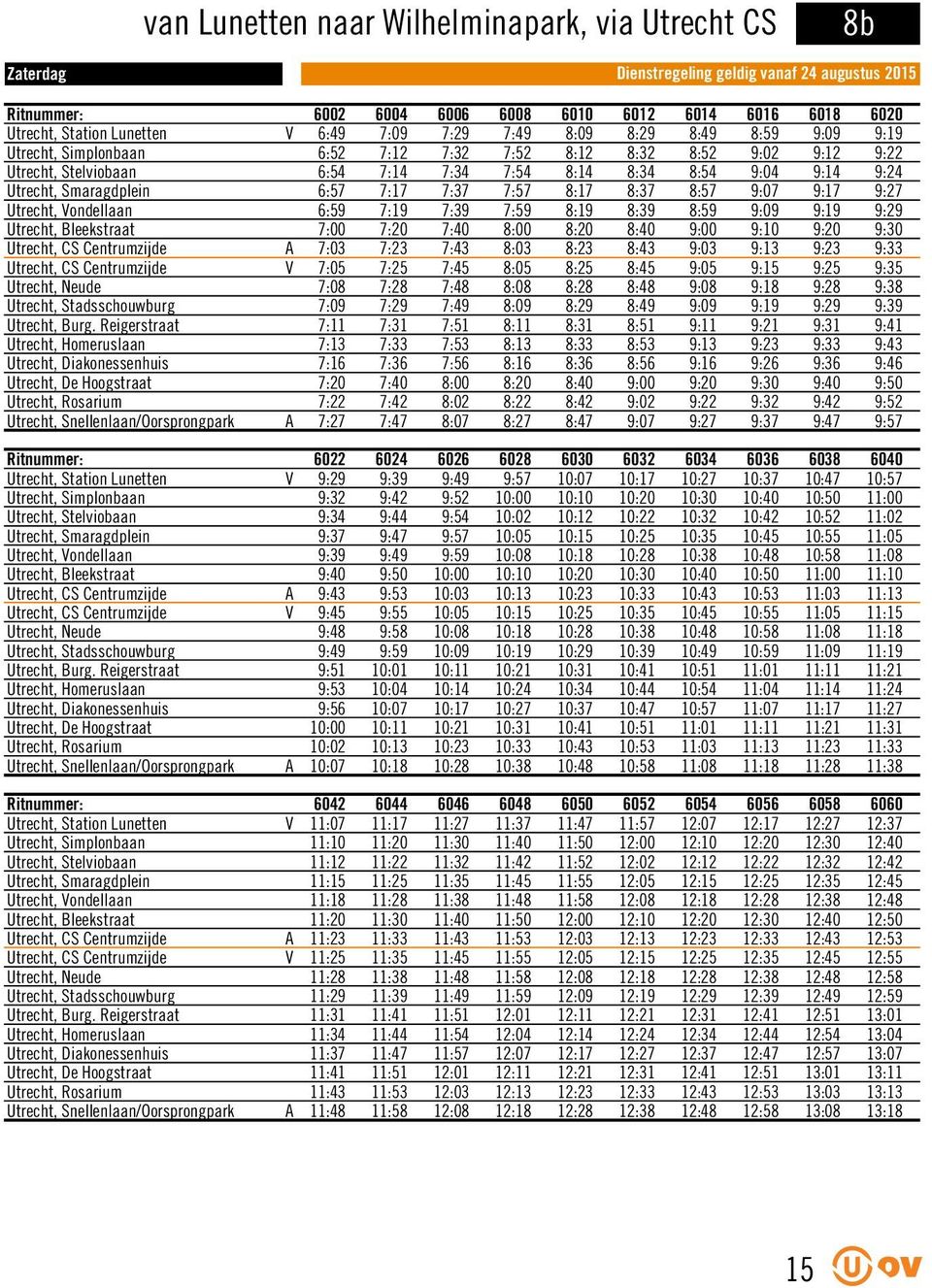 9:07 9:17 9:27 Utrecht, Vondellaan 6:59 7:19 7:39 7:59 8:19 8:39 8:59 9:09 9:19 9:29 Utrecht, Bleekstraat 7:00 7:20 7:40 8:00 8:20 8:40 9:00 9:10 9:20 9:30 Utrecht, CS Centrumzijde A 7:03 7:23 7:43