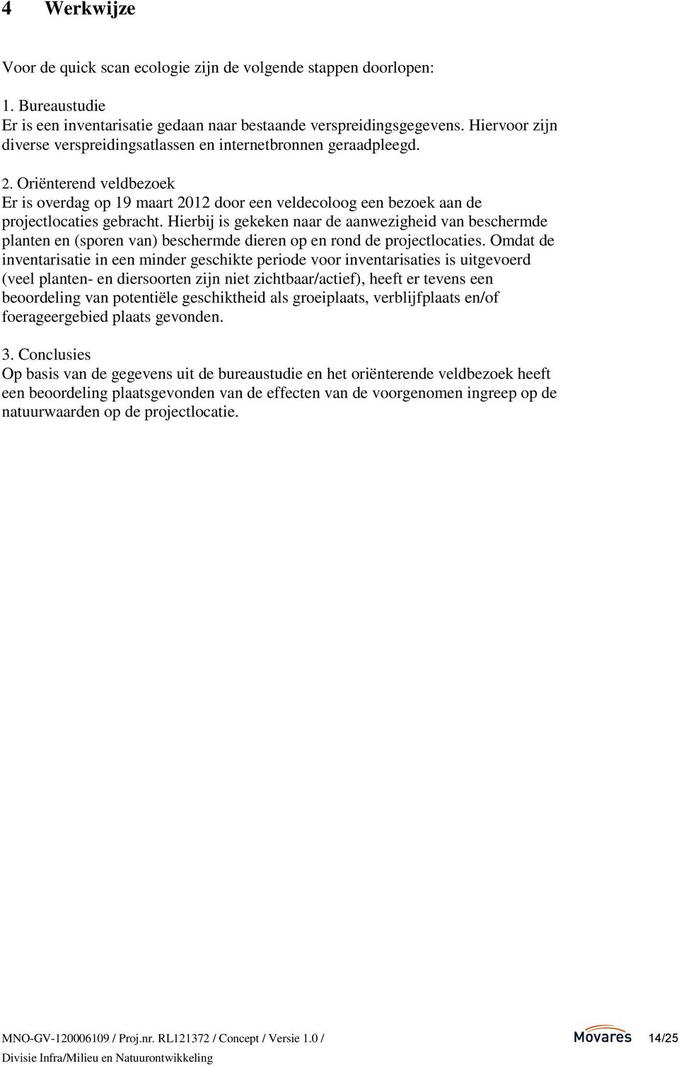 Hierbij is gekeken naar de aanwezigheid van beschermde planten en (sporen van) beschermde dieren op en rond de projectlocaties.