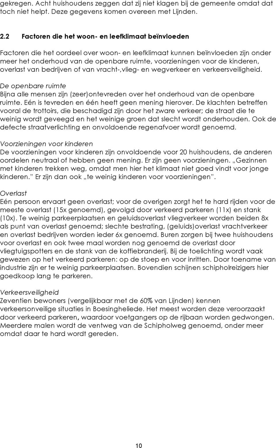 kinderen, overlast van bedrijven of van vracht-,vlieg- en wegverkeer en verkeersveiligheid. De openbare ruimte Bijna alle mensen zijn (zeer)ontevreden over het onderhoud van de openbare ruimte.