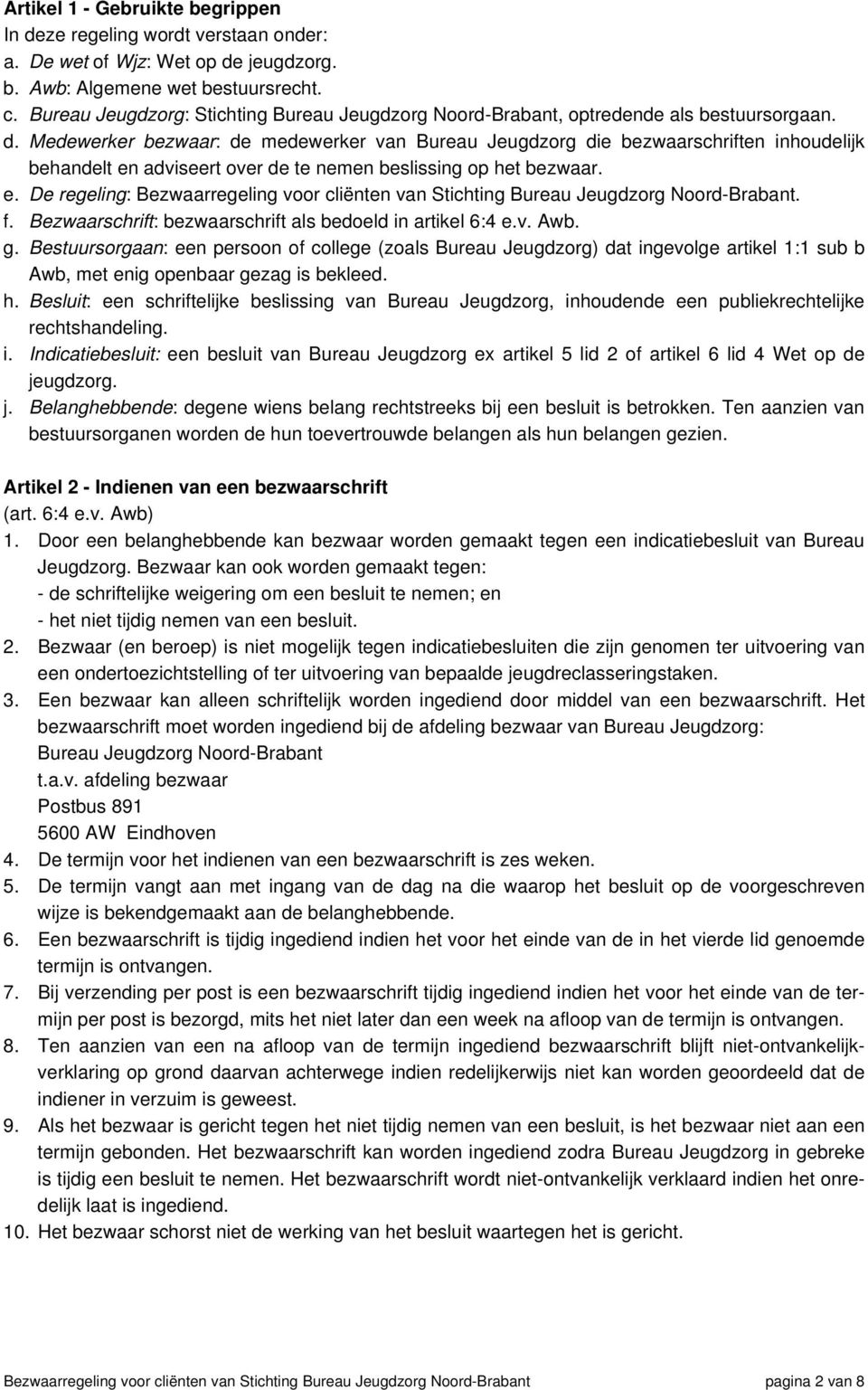 Medewerker bezwaar: de medewerker van Bureau Jeugdzorg die bezwaarschriften inhoudelijk behandelt en adviseert over de te nemen beslissing op het bezwaar. e. De regeling: Bezwaarregeling voor cliënten van Stichting Bureau Jeugdzorg Noord-Brabant.