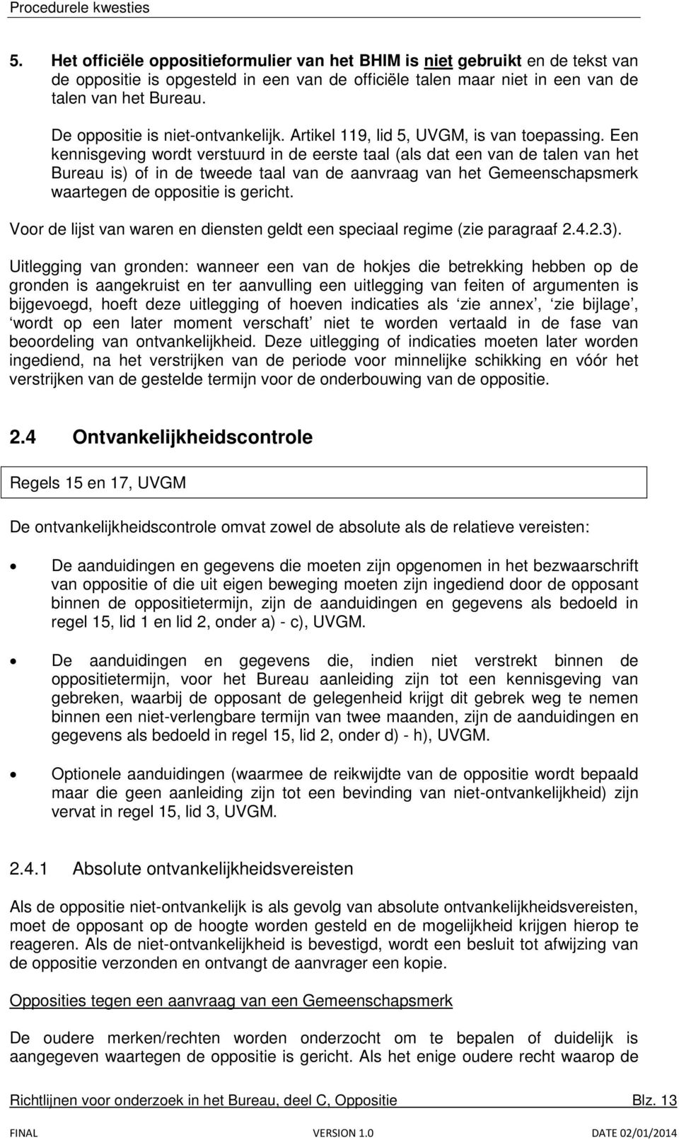 Een kennisgeving wordt verstuurd in de eerste taal (als dat een van de talen van het Bureau is) of in de tweede taal van de aanvraag van het Gemeenschapsmerk waartegen de oppositie is gericht.