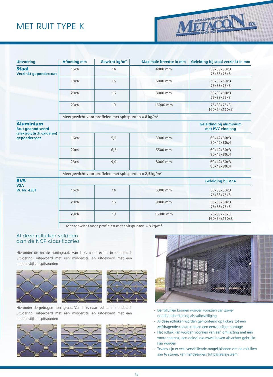 gepoedercoat 16x4 5,5 3000 mm 60x42x60x3 80x42x80x4 20x4 6,5 5500 mm 60x42x60x3 80x42x80x4 23x4 9,0 8000 mm 60x42x60x3 80x42x80x4 Meergewicht voor profielen met spitspunten = 2,5 kg/m2 RVS Geleiding