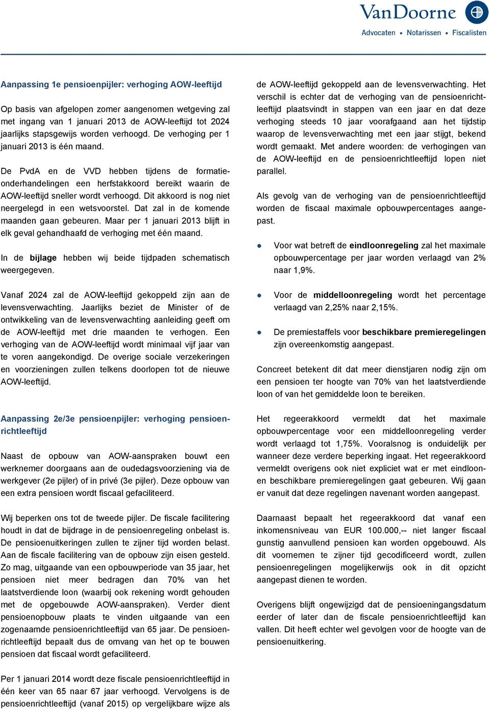 Dit akkoord is nog niet neergelegd in een wetsvoorstel. Dat zal in de komende maanden gaan gebeuren. Maar per uari 2013 blijft in elk geval gehandhaafd de verhoging met één maand.