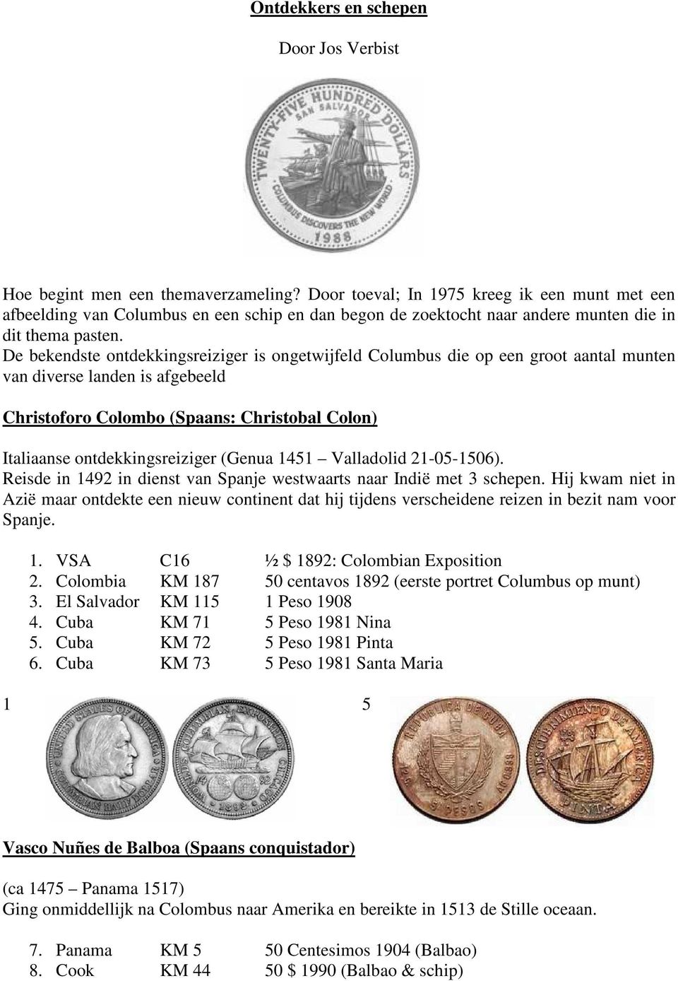 De bekendste ontdekkingsreiziger is ongetwijfeld Columbus die op een groot aantal munten van diverse landen is afgebeeld Christoforo Colombo (Spaans: Christobal Colon) Italiaanse ontdekkingsreiziger