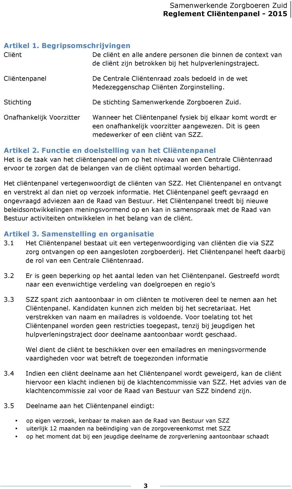 Wanneer het Cliëntenpanel fysiek bij elkaar komt wordt er een onafhankelijk voorzitter aangewezen. Dit is geen medewerker of een cliënt van SZZ. Artikel 2.