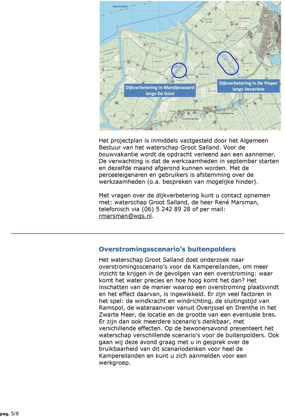 Met vragen over de dijkverbetering kunt u contact opnemen met: waterschap Groot Salland, de heer René Marsman, telefonisch via (06) 5 242 89 28 of per mail: rmarsman@wgs.nl.