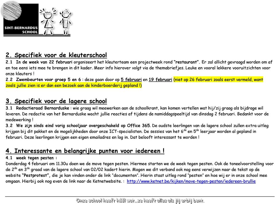 2 Zwembeurten voor groep 5 en 6 : deze gaan door op 5 februari en 19 februari (niet op 26 februari zoals eerst vermeld, want zoals jullie zien is er dan een bezoek aan de kinderboerderij gepland!) 3.