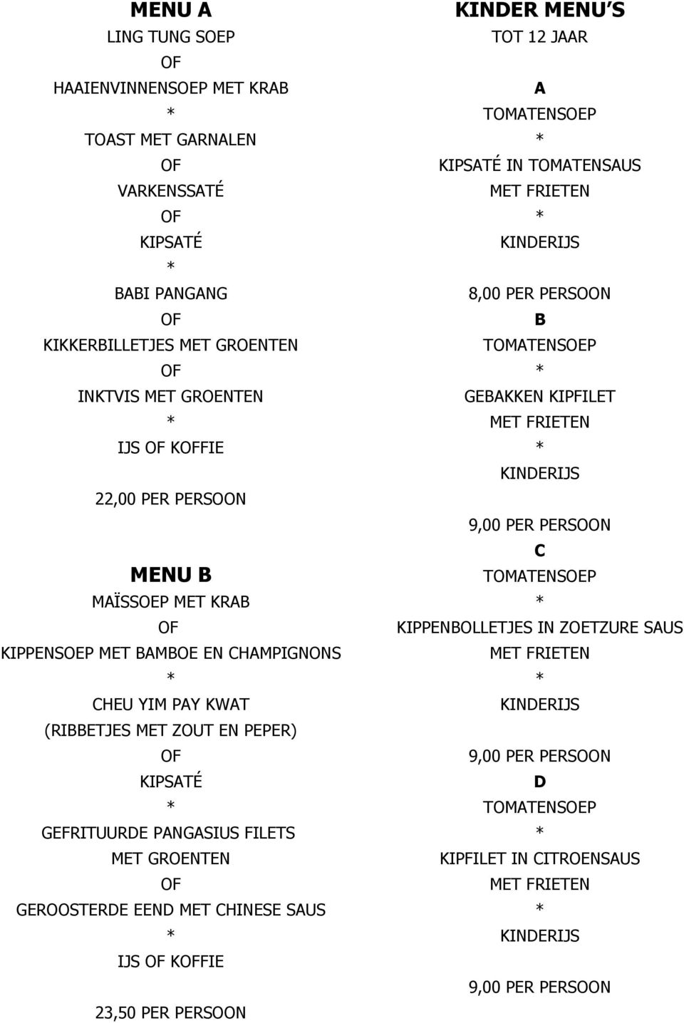 SAUS IJS KFIE 23,50 PER PERSOON KINDER MENU S TOT 12 JAAR A TOMATENSOEP KIPSATÉ IN TOMATENSAUS MET FRIETEN KINDERIJS 8,00 PER PERSOON B TOMATENSOEP GEBAKKEN KIPFILET MET FRIETEN