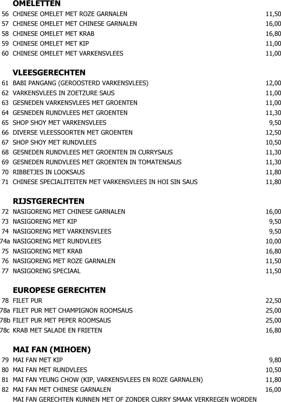 SHOP SHOY MET VARKENSVLEES 9,50 66 DIVERSE VLEESSOORTEN MET GROENTEN 12,50 67 SHOP SHOY MET RUNDVLEES 10,50 68 GESNEDEN RUNDVLEES MET GROENTEN IN CURRYSAUS 11,30 69 GESNEDEN RUNDVLEES MET GROENTEN IN