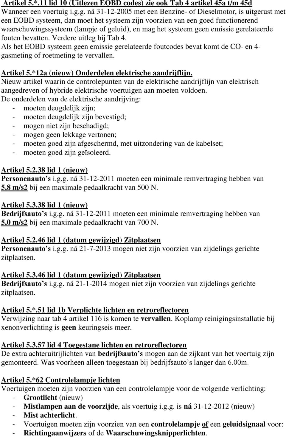 het systeem geen emissie gerelateerde fouten bevatten. Verdere uitleg bij Tab 4. Als het EOBD systeem geen emissie gerelateerde foutcodes bevat komt de CO- en 4- gasmeting of roetmeting te vervallen.