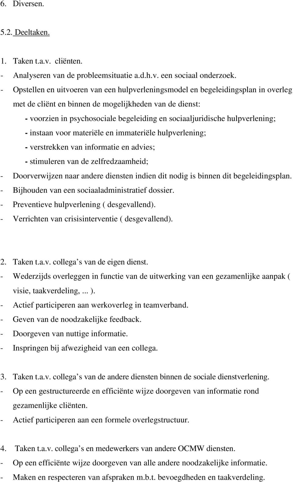 sociaaljuridische hulpverlening; - instaan voor materiële en immateriële hulpverlening; - verstrekken van informatie en advies; - stimuleren van de zelfredzaamheid; - Doorverwijzen naar andere