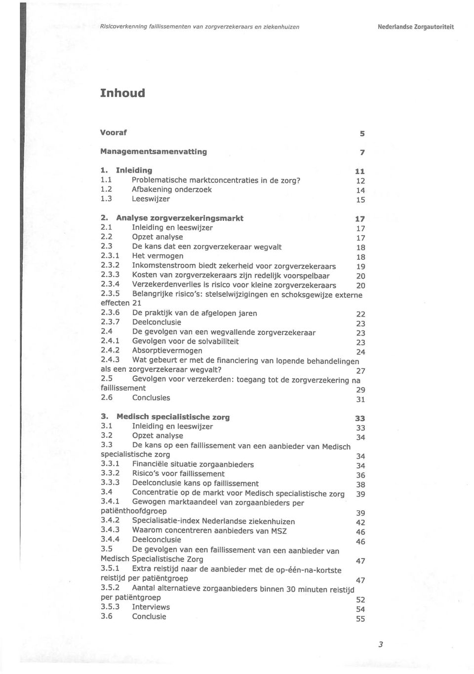 5 De gevolgen van een faillissement van een aanbieder van 3. Medisch specialistische zorg 33 3.3.2 Risico s voor faillissement 36 3.3.3 Deelconclusie kans op faillissement 38 3.4.