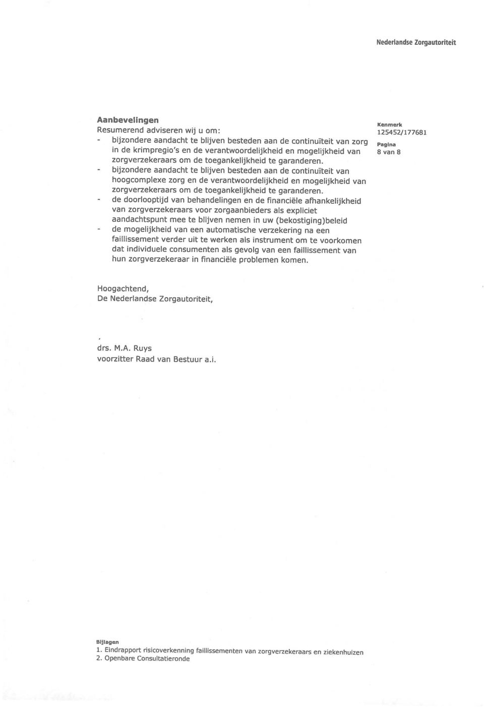 125452/177681 aandacht te blijven besteden aan de continuïteit van hoogcomplexe zorg en de verantwoordelijkheid en mogelijkheid van Aanbevelingen Kenmerk Nederlandse Zorgautoriteit 2.