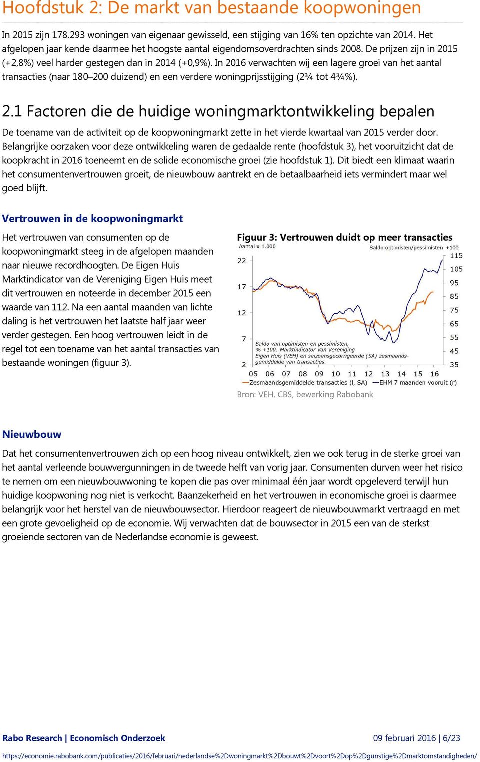 In 2016 verwachten wij een lagere groei van het aantal transacties naar 180 200 duizend en een verdere woningprijsstijging 2¾ tot 4¾%. 2.1 Factoren die de huidige woningmarktontwikkeling bepalen De toename van de activiteit op de koopwoningmarkt zette in het vierde kwartaal van 2015 verder door.