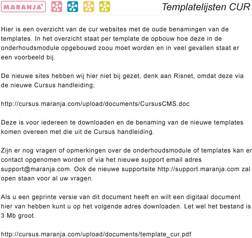 De nieuwe sites hebben wij hier niet bij gezet, denk aan Risnet, omdat deze via de nieuwe Cursus handleiding; http://cursus.maranja.com/upload/documents/cursuscms.