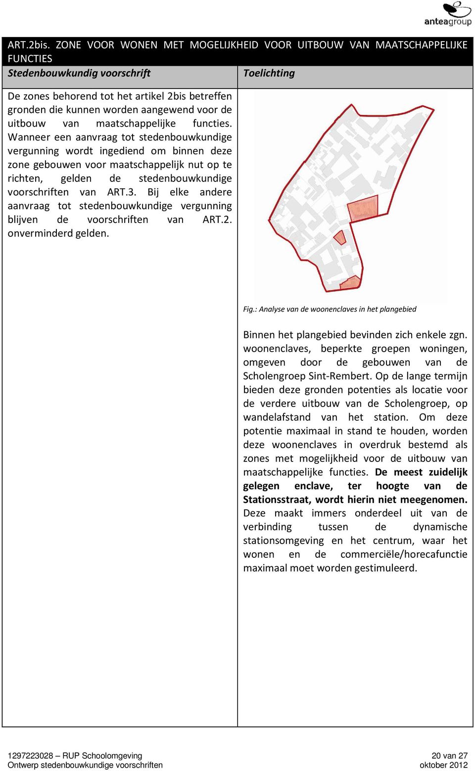 functies. Wanneer een aanvraag tot stedenbouwkundige vergunning wordt ingediend om binnen deze zone gebouwen voor maatschappelijk nut op te richten, gelden de stedenbouwkundige voorschriften van ART.