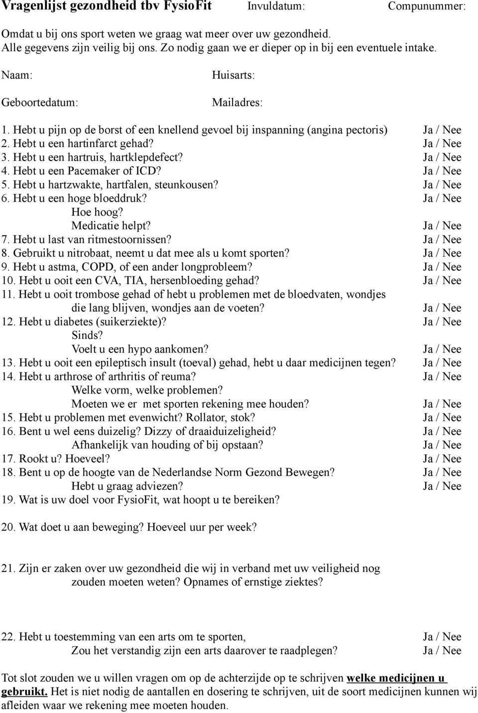 Hebt u een hartinfarct gehad? 3. Hebt u een hartruis, hartklepdefect? 4. Hebt u een Pacemaker of ICD? 5. Hebt u hartzwakte, hartfalen, steunkousen? 6. Hebt u een hoge bloeddruk? Hoe hoog?