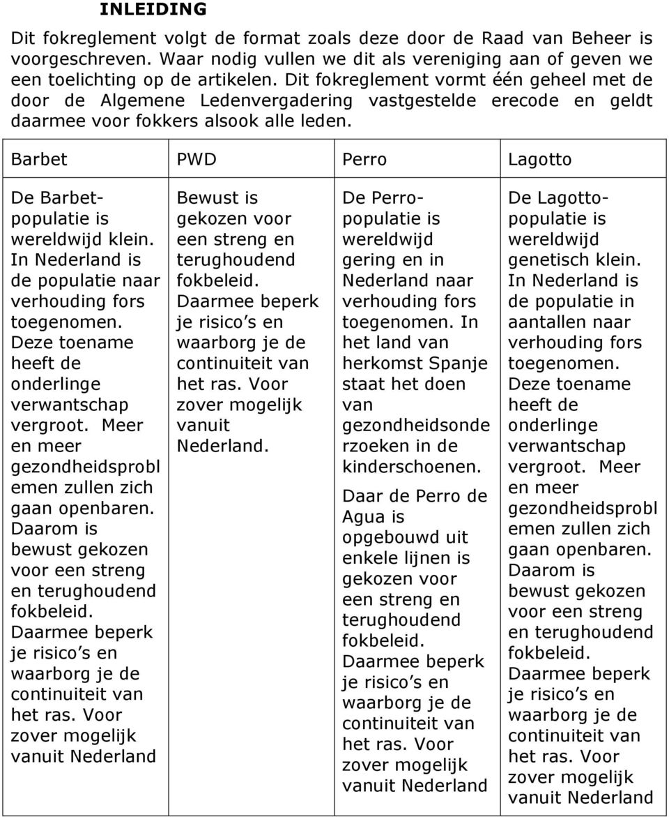 In Nederland is de populatie naar verhouding fors toegenomen. Deze toename heeft de onderlinge verwantschap vergroot. Meer en meer gezondheidsprobl emen zullen zich gaan openbaren.