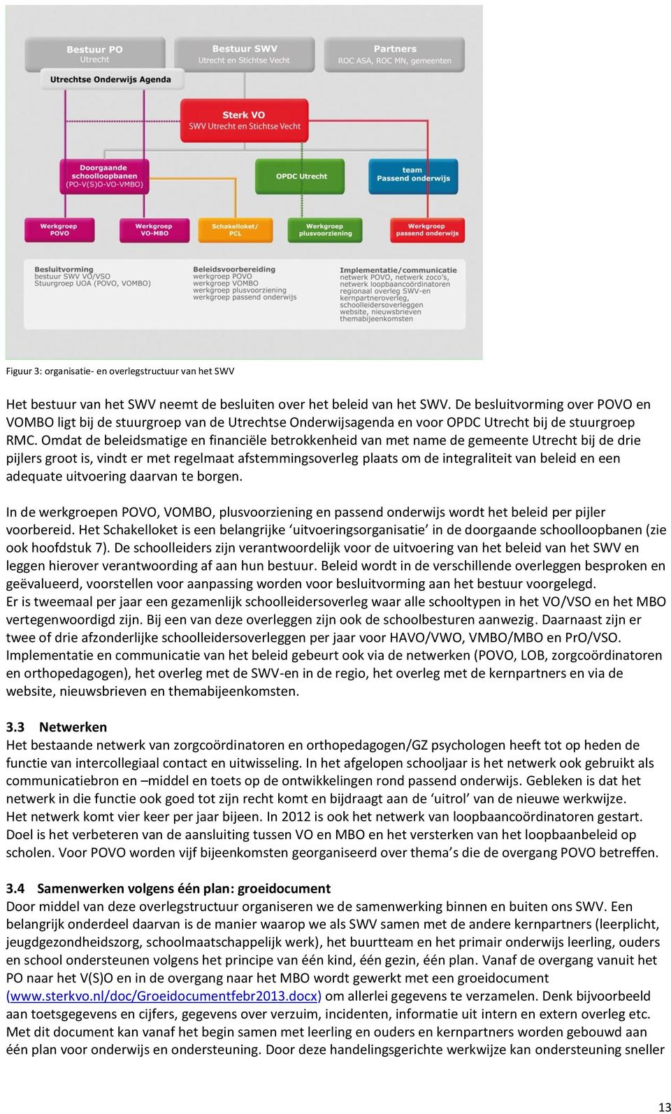 Omdat de beleidsmatige en financiële betrokkenheid van met name de gemeente Utrecht bij de drie pijlers groot is, vindt er met regelmaat afstemmingsoverleg plaats om de integraliteit van beleid en