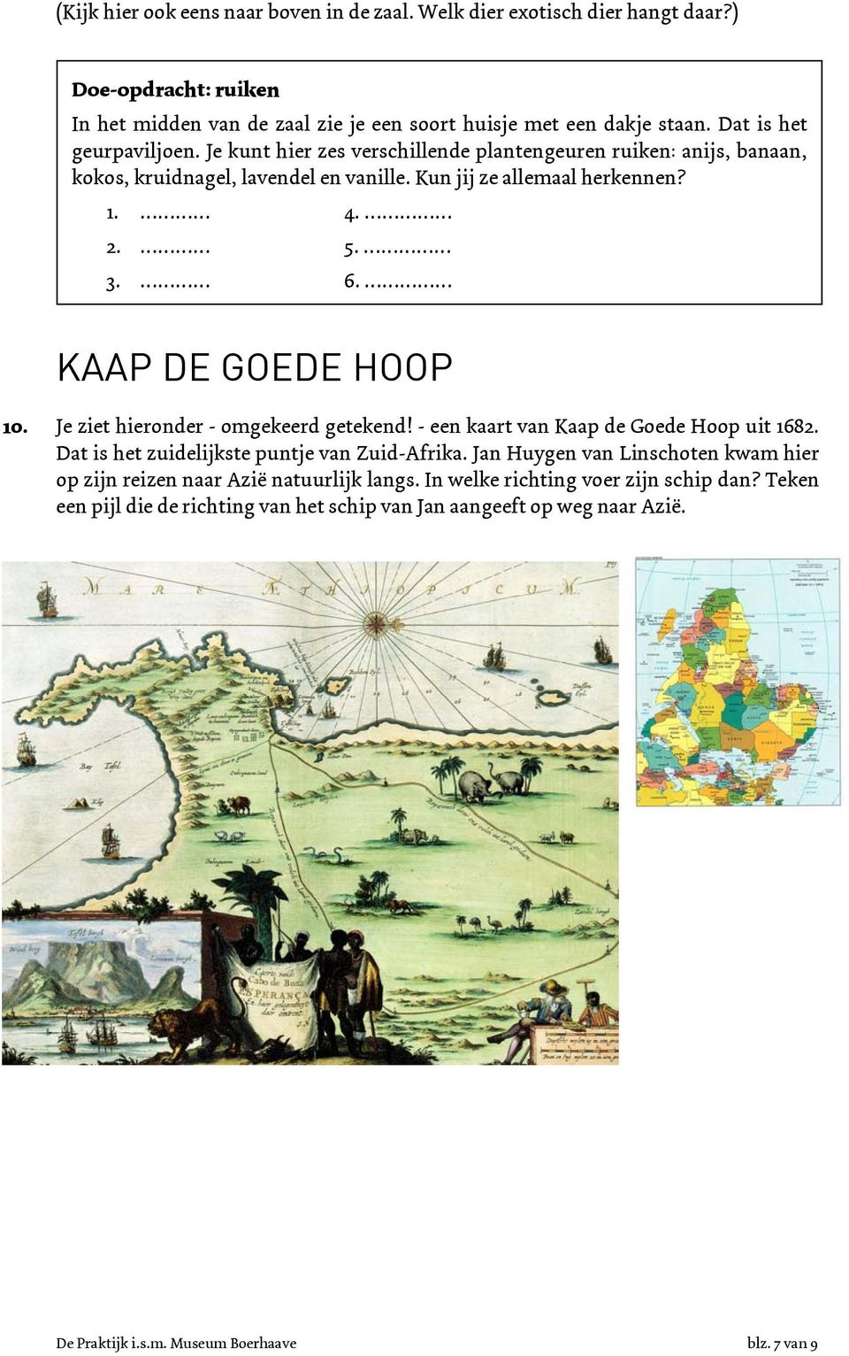 KAAP DE GOEDE HOOP 10. Je ziet hieronder - omgekeerd getekend! - een kaart van Kaap de Goede Hoop uit 1682. Dat is het zuidelijkste puntje van Zuid-Afrika.