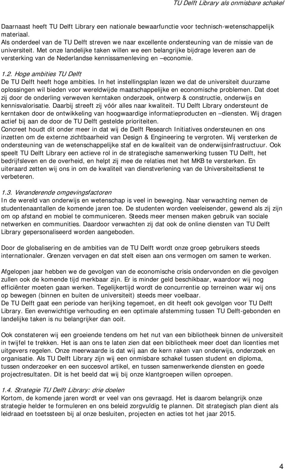 Met onze landelijke taken willen we een belangrijke bijdrage leveren aan de versterking van de Nederlandse kennissamenleving en economie. 1.2. Hoge ambities TU Delft De TU Delft heeft hoge ambities.