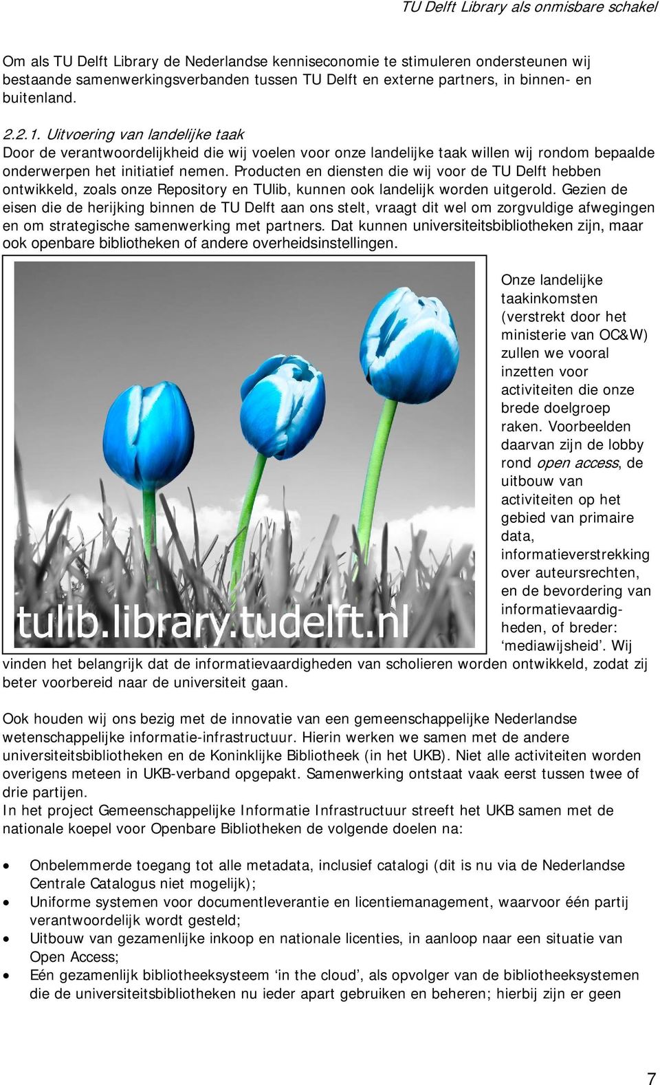 Producten en diensten die wij voor de TU Delft hebben ontwikkeld, zoals onze Repository en TUlib, kunnen ook landelijk worden uitgerold.