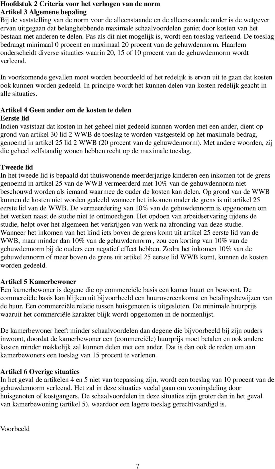 De toeslag bedraagt minimaal 0 procent en maximaal 20 procent van de gehuwdennorm. Haarlem onderscheidt diverse situaties waarin 20, 15 of 10 procent van de gehuwdennorm wordt verleend.