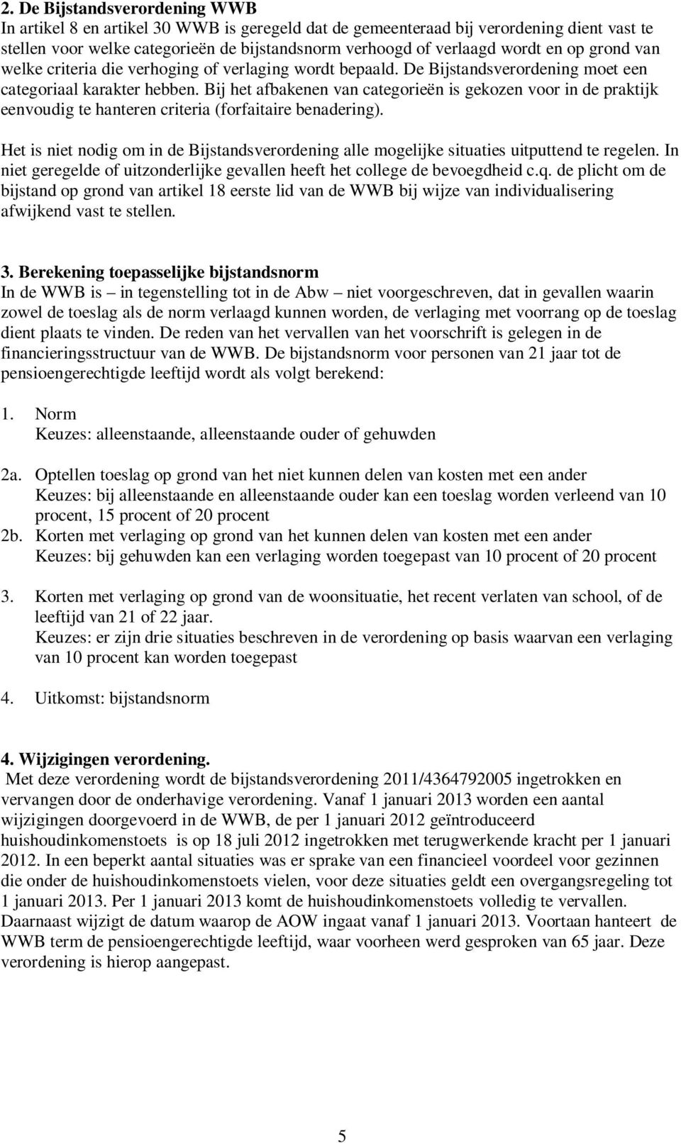 Bij het afbakenen van categorieën is gekozen voor in de praktijk eenvoudig te hanteren criteria (forfaitaire benadering).