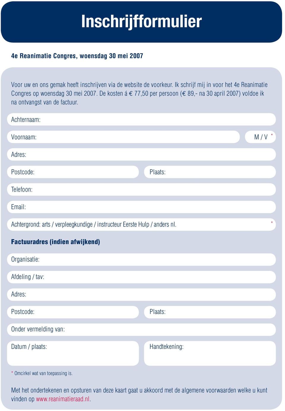 Achternaam: Voornaam: Adres: M / V * Postcode: Plaats: Telefoon: Email: Achtergrond: arts / verpleegkundige / instructeur Eerste Hulp / anders nl.