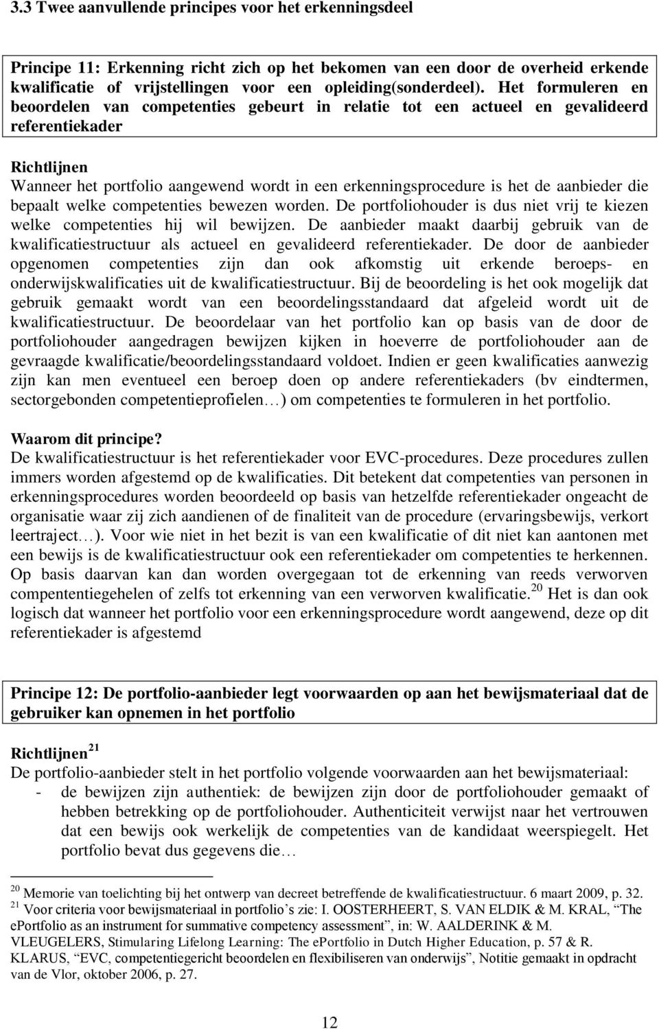 aanbieder die bepaalt welke competenties bewezen worden. De portfoliohouder is dus niet vrij te kiezen welke competenties hij wil bewijzen.