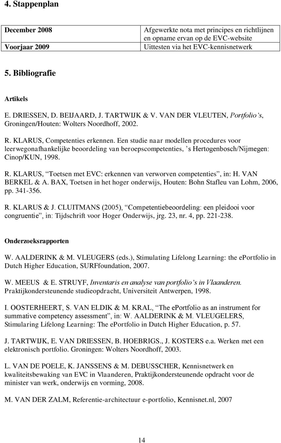 Een studie naar modellen procedures voor leerwegonafhankelijke beoordeling van beroepscompetenties, s Hertogenbosch/Nijmegen: Cinop/KUN, 1998. R.