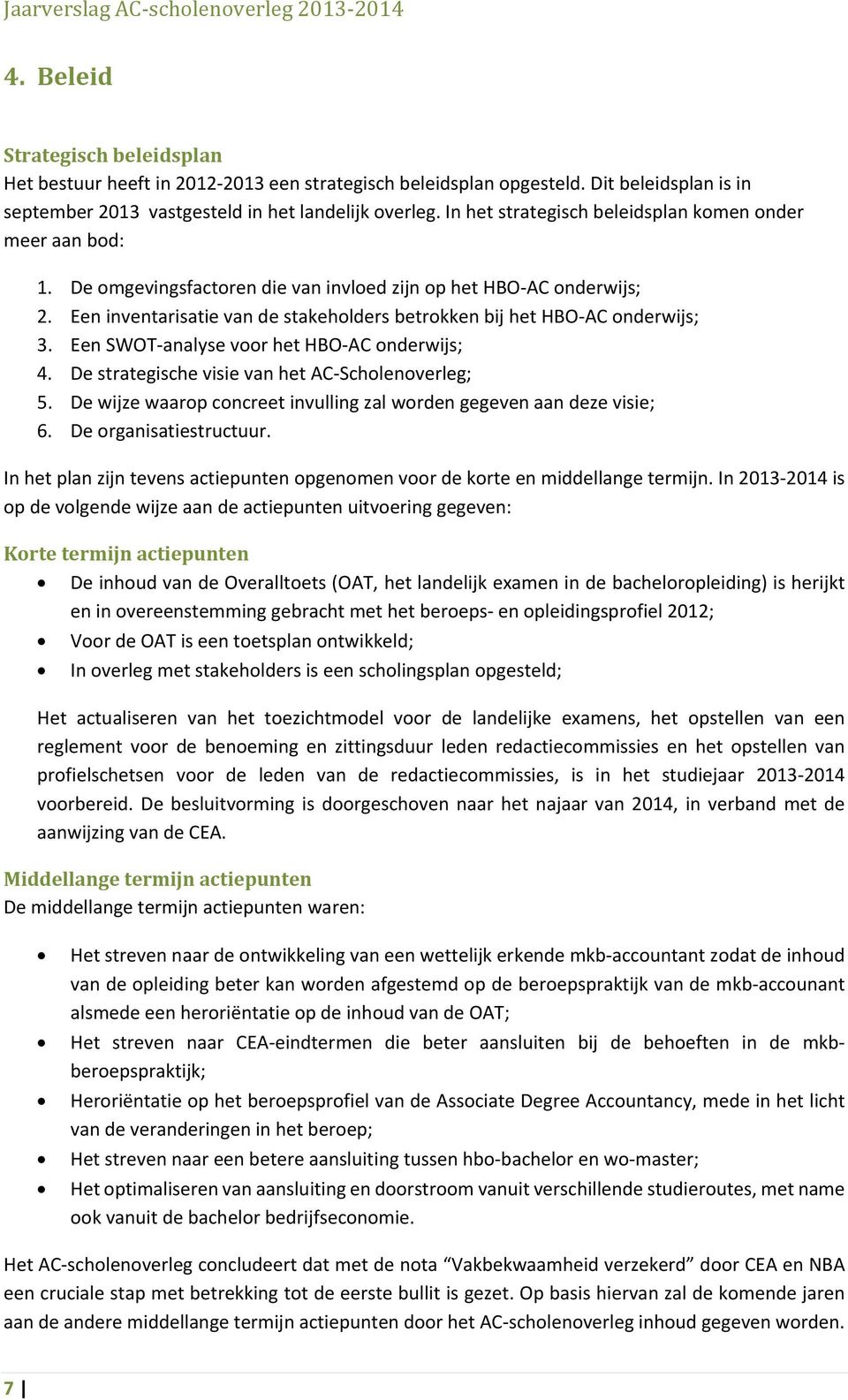 Een inventarisatie van de stakeholders betrokken bij het HBO AC onderwijs; 3. Een SWOT analyse voor het HBO AC onderwijs; 4. De strategische visie van het AC Scholenoverleg; 5.