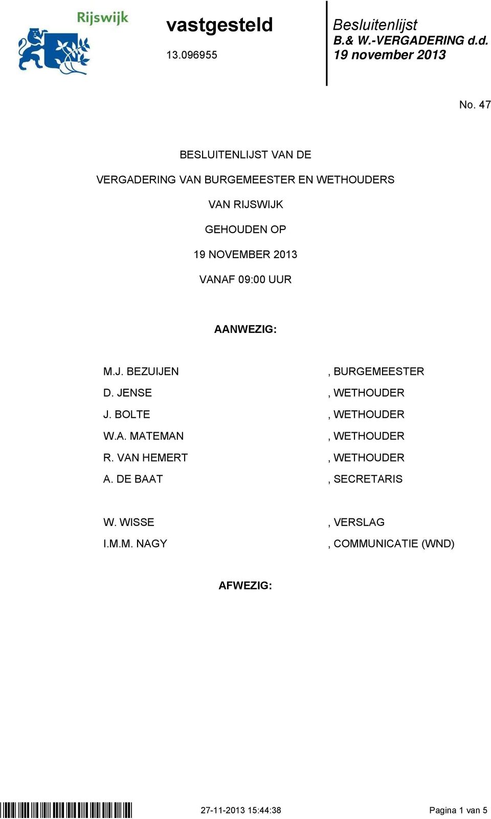 NOVEMBER 2013 VANAF 09:00 UUR AANWEZIG: M.J. BEZUIJEN, BURGEMEESTER D. JENSE, WETHOUDER J.
