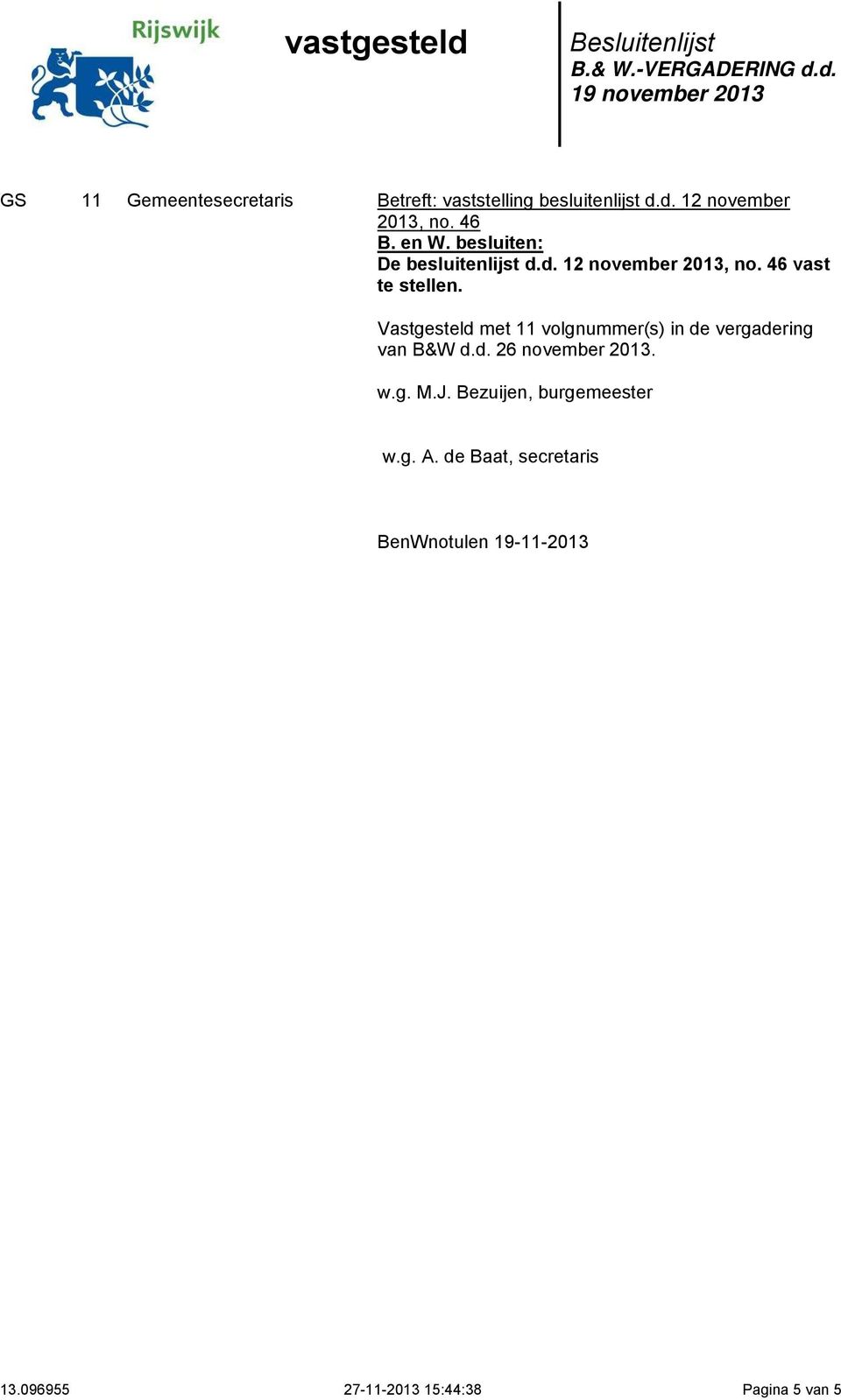 Vastgesteld met 11 volgnummer(s) in de vergadering van B&W d.d. 26 november 2013. w.g. M.J.