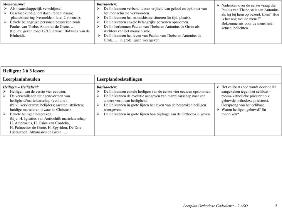 De lln kunnen verband tussen vrijheid van geloof en opkomst van het monachisme De lln kunnen het monachisme situeren (in tijd, plaats). De lln kunnen enkele belangrijke personen opnoemen.