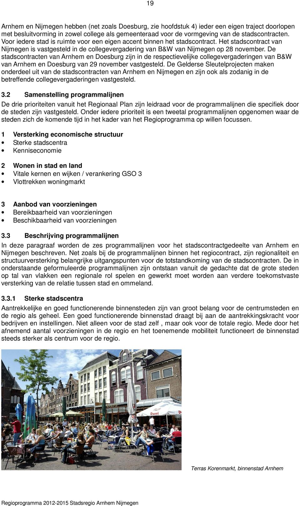 De stadscontracten van Arnhem en Doesburg zijn in de respectievelijke collegevergaderingen van B&W van Arnhem en Doesburg van 29 november vastgesteld.
