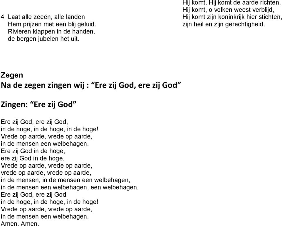 Zegen Na de zegen zingen wij : Ere zij God, ere zij God Zingen: Ere zij God Ere zij God, ere zij God, in de hoge, in de hoge, in de hoge! in de mensen een welbehagen.