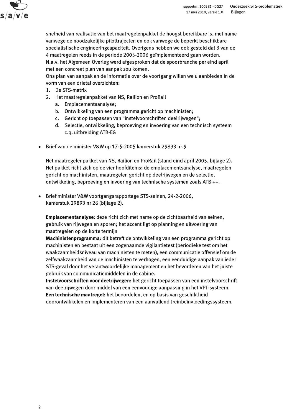 Ons plan van aanpak en de informatie over de voortgang willen we u aanbieden in de vorm van een drietal overzichten: 1. De STS-matrix 2. Het maatregelenpakket van NS, Railion en ProRail a.