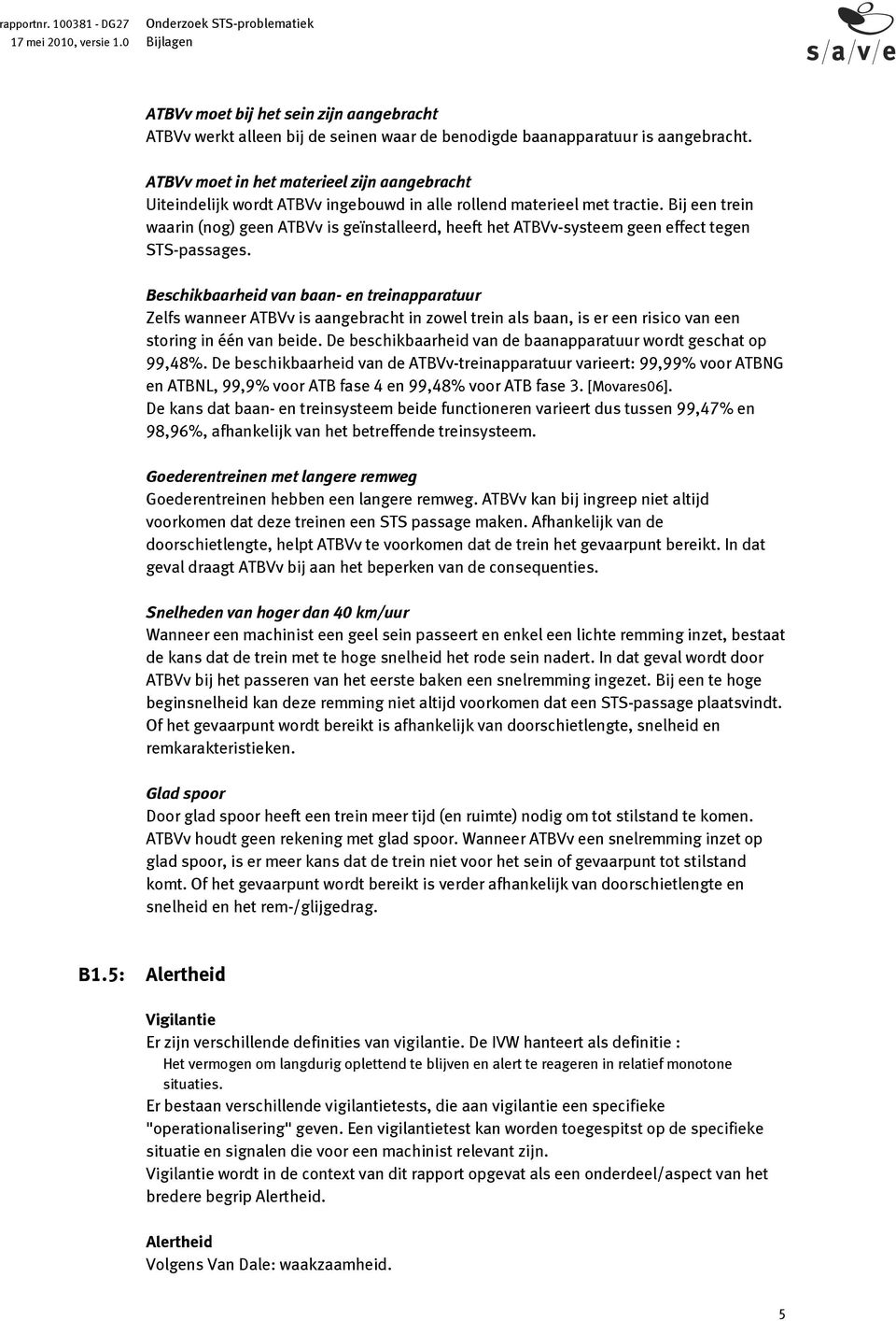 Bij een trein waarin (nog) geen ATBVv is geïnstalleerd, heeft het ATBVv-systeem geen effect tegen STS-passages.