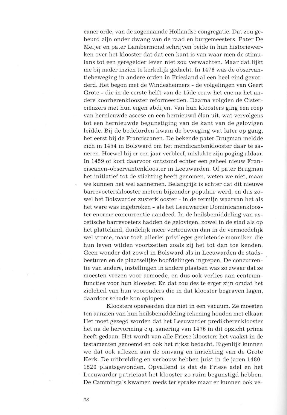 Maar dauijkt me bij nader inzien te kerkelijk gedacht. In 1476 was de observantiebeweging in andere orden in Friesland al een heel eind gevorderd.