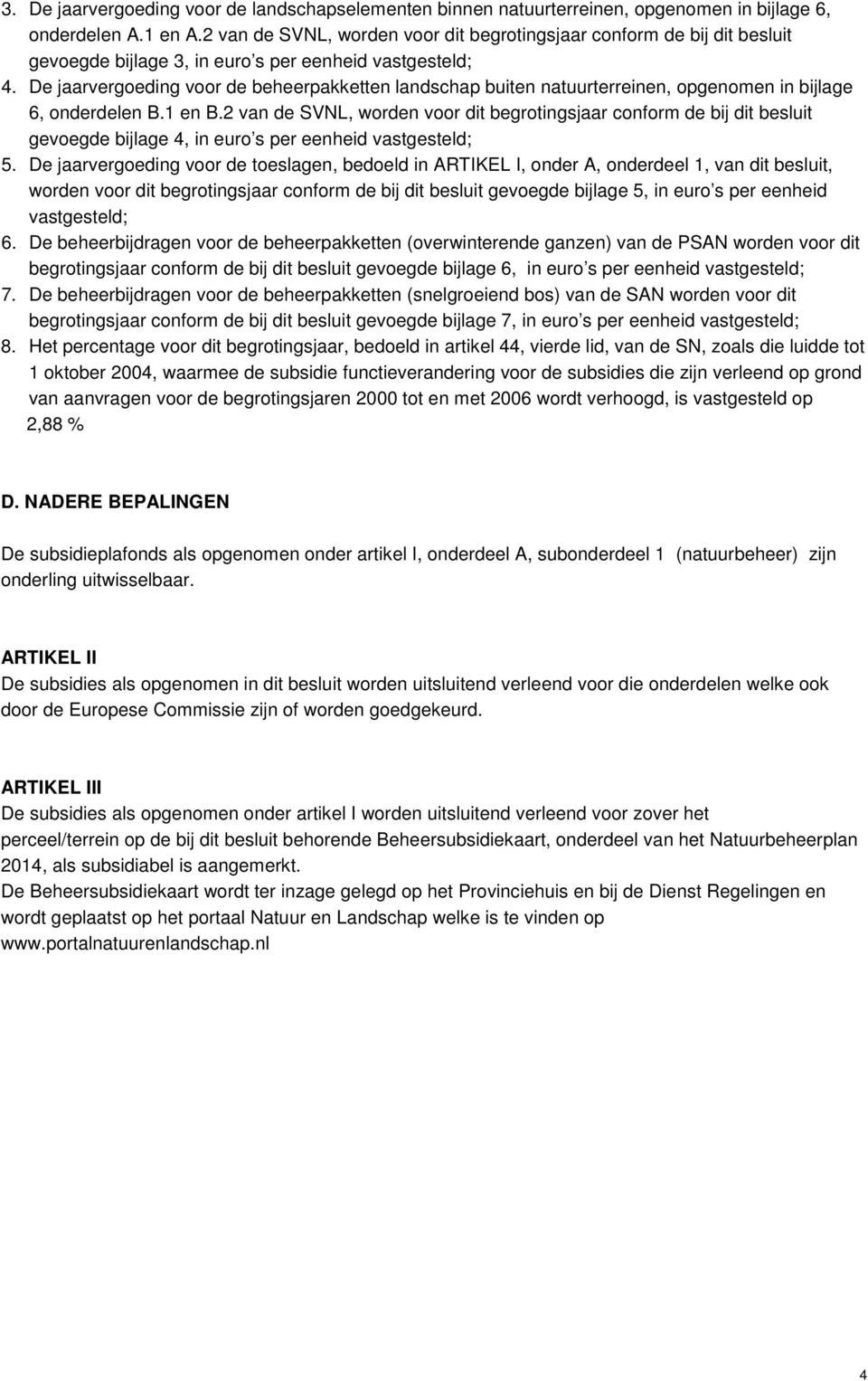 De jaarvergoeding voor de beheerpakketten landschap buiten natuurterreinen, opgenomen in bijlage 6, onderdelen B.1 en B.